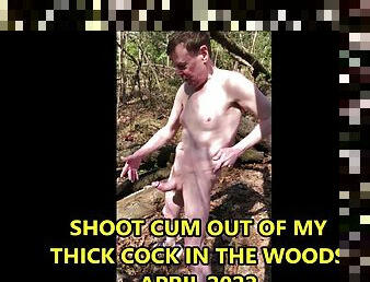 JERKING MY THICK COCK IN THE WOODS AND CUMMING APRIL 2022