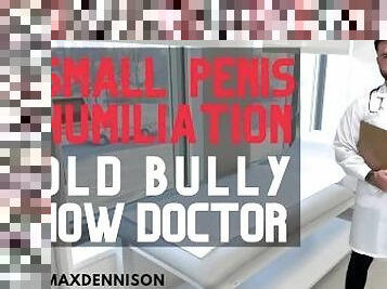 Small penis Humiliation old bully now doctor
