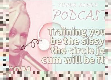 Kinky Podcast 20 Training you to be the sissy at the circle jerk cum will be flying