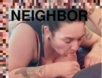 Slutty Neighbor Pays for a Favor With Her Mouth