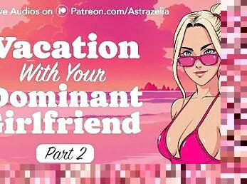 Vacation with Your Dominant Girlfriend - Part 2 [Gentle Femdom] [Facesitting] [Cowgirl] [Creampie]